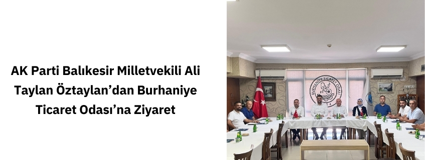 AK Parti Balıkesir Milletvekili Ali Taylan Öztaylan’dan Burhaniye Ticaret Odası’na Ziyaret